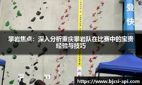 攀岩焦点：深入分析重庆攀岩队在比赛中的宝贵经验与技巧