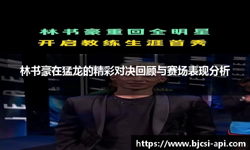 林书豪在猛龙的精彩对决回顾与赛场表现分析